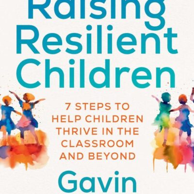 Raising Resilient Children: 7 steps to help children thrive in the classroom and beyond