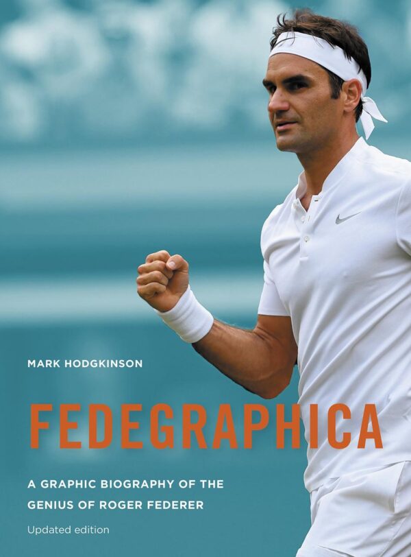 Fedegraphica: A Graphic Biography of the Genius of Roger Federer: Updated Edition