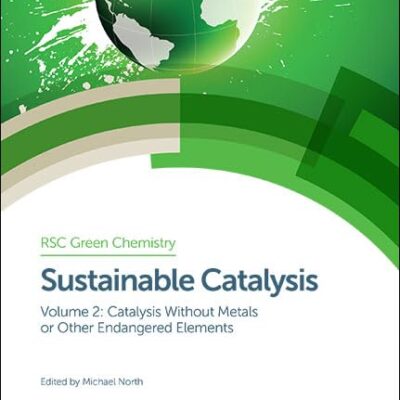 Sustainable Catalysis: Without Metals or Other Endangered Elements, Parts 1 and 2: Volume 40-41 (Green Chemistry Series)