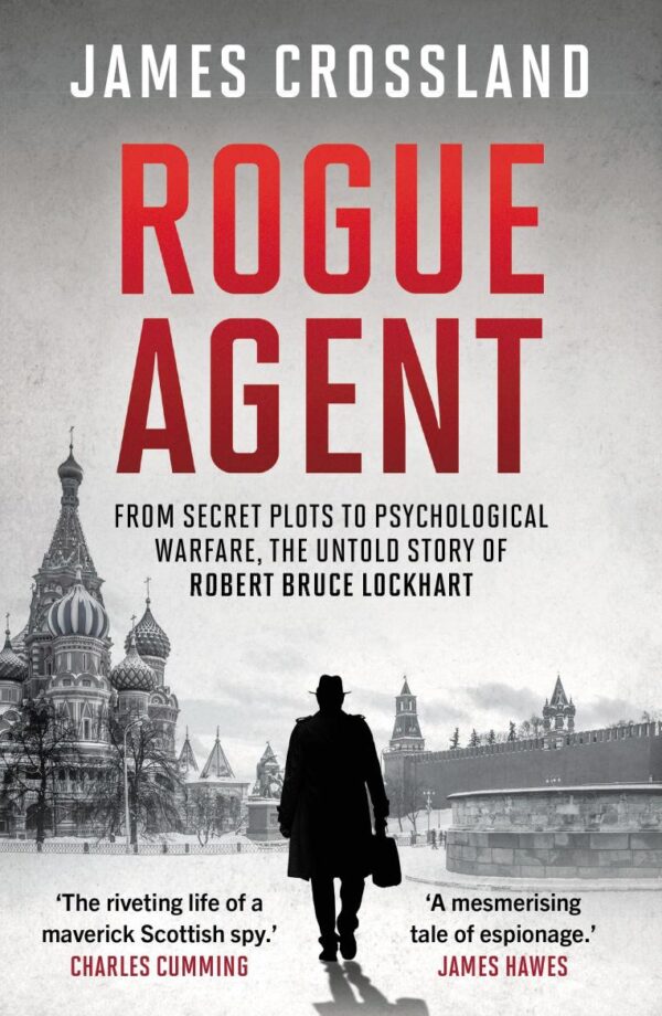 Rouge Agent: From Secret Plots to Psychological Warfare, The Untold Story of Robert Bruce Lockhart