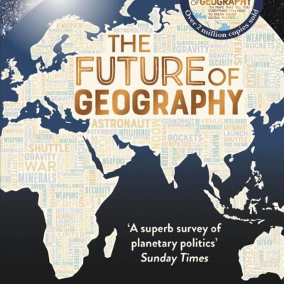 Future of Geography: How Power and Politics in Space Will Change Our World - A SUNDAY TIMES BESTSELLER (Tim Marshall on Geopolitics)