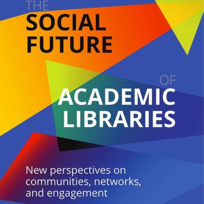 SOCIAL FUTURE OF ACADEMIC LIBRARIES: NEW PERSPECTIVES ON COMMUNITIES, NETWORKS, AND ENGAGEMENT