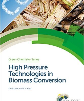 HIGH PRESSURE TECHNOLOGIES IN BIOMASS CONVERSION, VOLUME 48 (Green Chemistry Series)