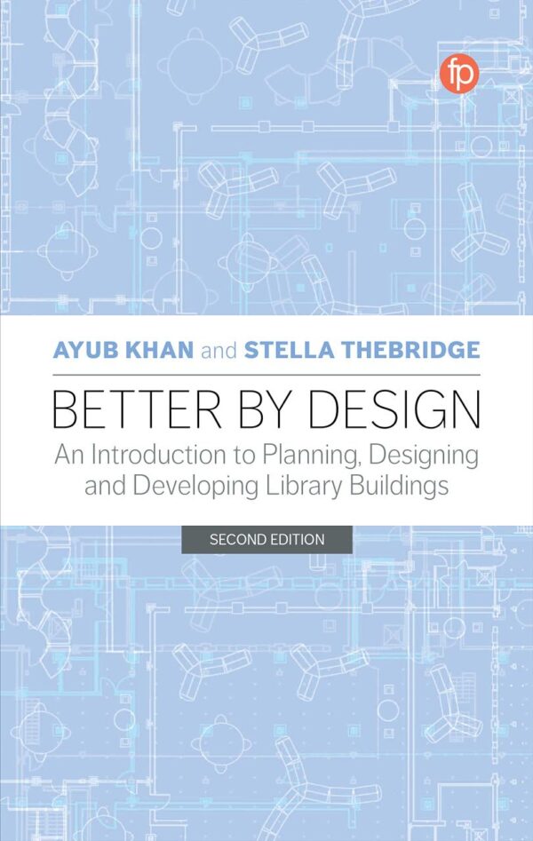 BETTER BY DESIGN: AN INTRODUCTION TO PLANNING, DESIGNING AND DEVELOPING LIBRARY BUILDINGS
