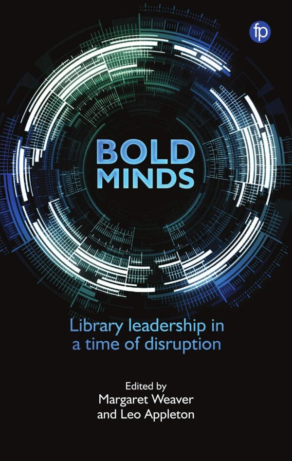 BOLD MINDS : LIBRARY LEADERSHIP IN A TIME OF DISRUPTION, 1ST EDITION