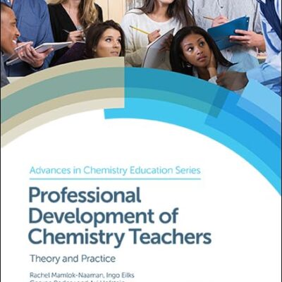 PROFESSIONAL DEVELOPMENT OF CHEMISTRY TEACHERS : THEORY AND PRACTICE: Volume 1 (Advances in Chemistry Education Series)