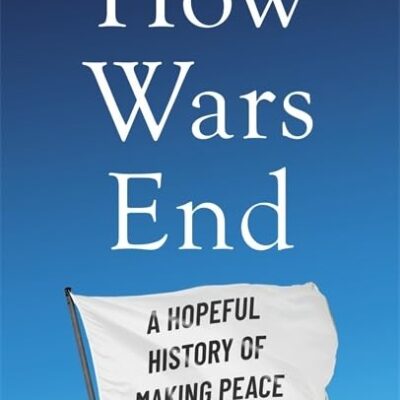 How Wars End: A Hopeful History of Making Peace