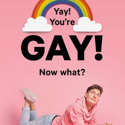 Yay! You're Gay! Now What?