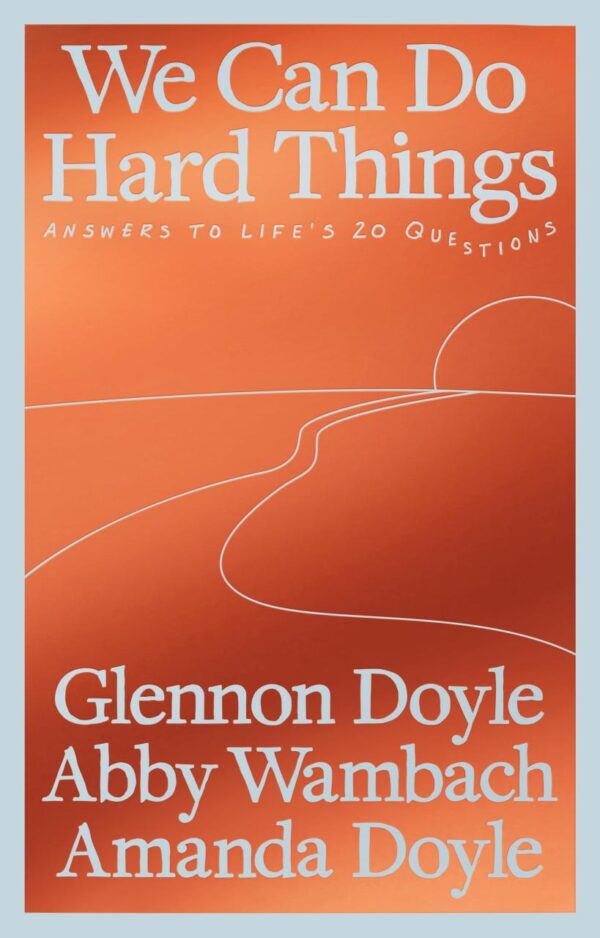 We Can Do Hard Things: Answers to Life's 20 Questions