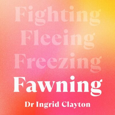 Fawning: Why the Need to Please Makes Us Lose Ourselves – and How to Find our Way Back