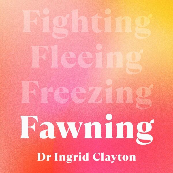 Fawning: Why the Need to Please Makes Us Lose Ourselves – and How to Find our Way Back