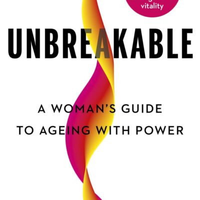 Unbreakable: A Woman's Guide to Ageing with Power