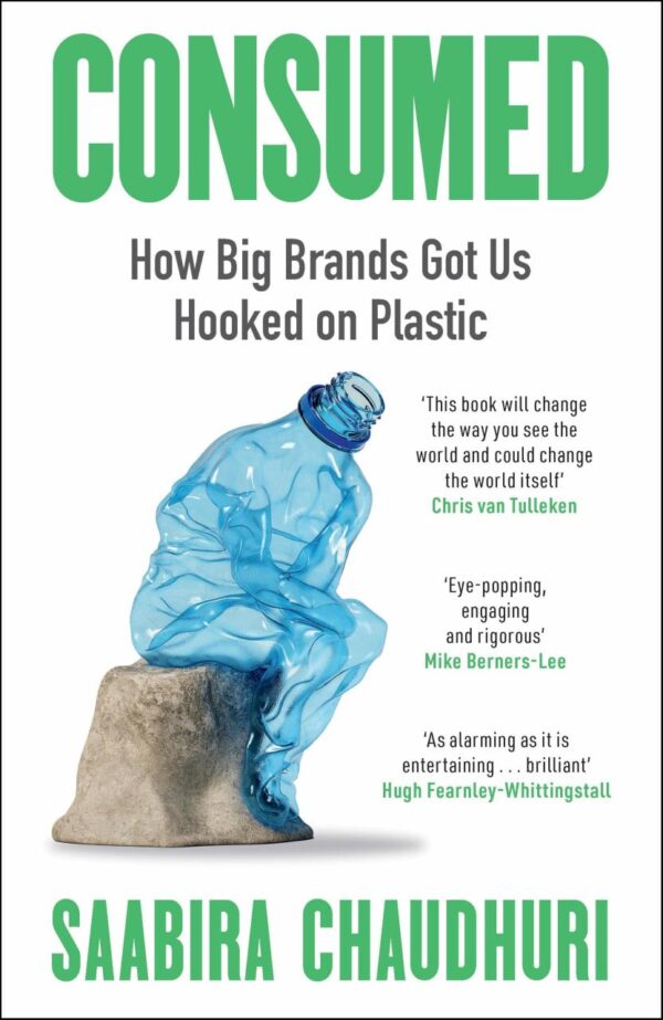 Consumed : How Big Brands Got Us Hooked on Plastic (Longlisted for the FT and Schroders Business Book of the Year 2025, Shortlisted for the SABEW 2025 Best in Business Book Awards)