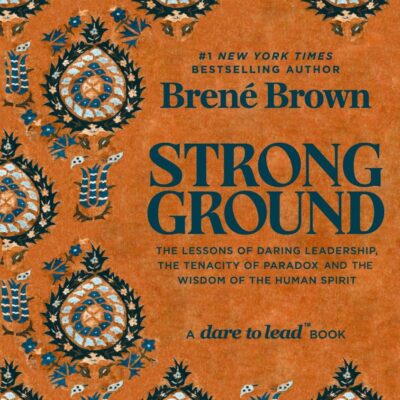 Strong Ground: The Lessons of Daring Leadership, the Tenacity of Paradox and the Wisdom of the Human Spirit