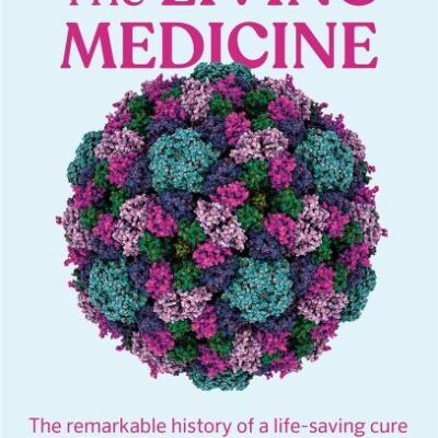 The Living Medicine: The remarkable history of a life-saving cure and how it will rescue us when antibiotics fail