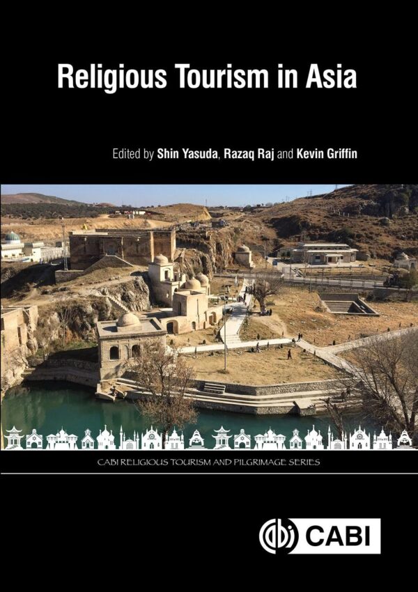 RELIGIOUS TOURISM IN ASIA : TRADITION AND CHANGE THROUGH CASE STUDIES AND NARRATIVES (CABI Religious Tourism and Pilgrimage Series)