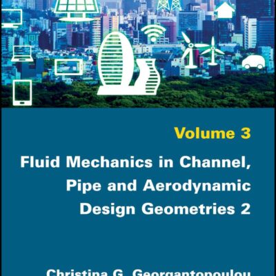 Fluid Mechanics in Channel, Pipe and Aerodynamic Design Geometries 2 (Science, Society and New Technologies - Engineering, Energy and Architecture, 3)
