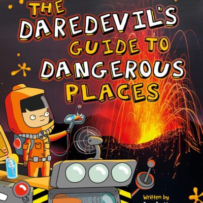 Lonely Planet Kids The Daredevil's Guide to Dangerous Places: The Big Dig