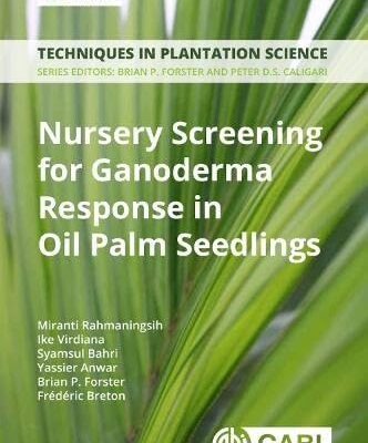 Nursery Screening for Ganoderma Response in Oil Palm Seedlings: A Manual (Techniques in Plantation Science)