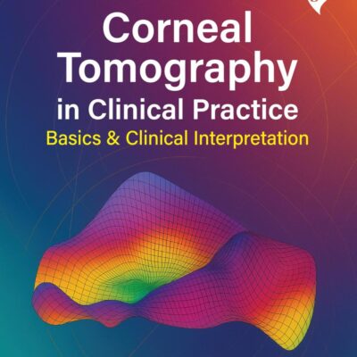 CORNEAL TOMOGRAPHY IN CLINICAL PRACTICE BASICS & CLINICAL INTERPRETATION VOL.1