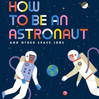 How to be an Astronaut and Other Space Jobs