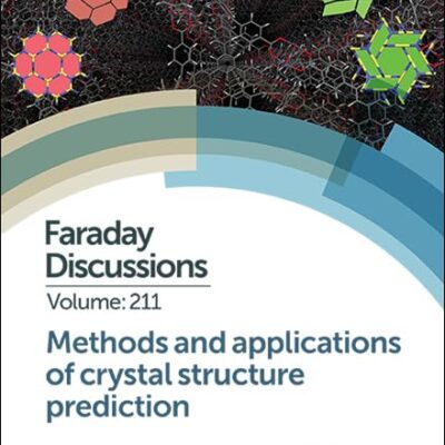 Methods and Applications of Crystal Structure Prediction: Faraday Discussion 211: Volume 211 (Faraday Discussions)