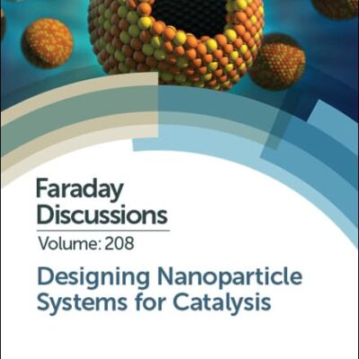 Designing Nanoparticle Systems for Catalysis: Faraday Discussion 208: Volume 208 (Faraday Discussions)