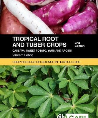 TROPICAL ROOT AND TUBER CROPS: CASSAVA, SWEET POTATO, YAMS AND AROIDS, 2ND EDITION (Crop Production Science in Horticulture)