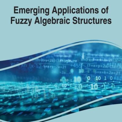 Emerging Applications of Fuzzy Algebraic Structures (Advances in Computer and Electrical Engineering)
