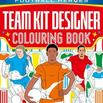Ultimate Football Heroes: Team Kit Designer Colouring Book: Create and colour your dream football team