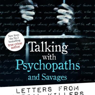 Talking With Psychopaths And Savages: Letters From Serial Ki
