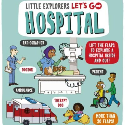 Little Explorers: Let's Go! Hospital: Lift the flaps to explore a hospital inside and out!