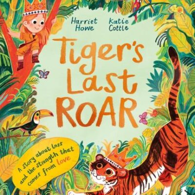 Tiger's Last Roar: A sensitively-told story about pet loss (Harriet Howe + Katie Cottle)