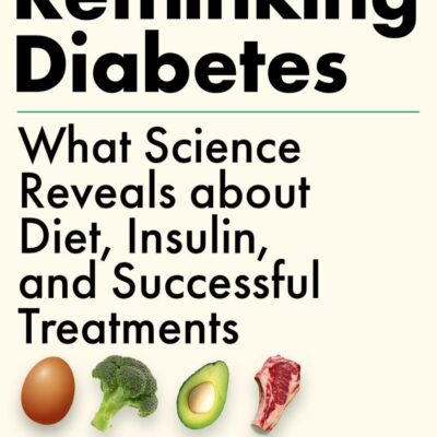 Rethinking Diabetes: What Science Reveals about Diet, Insulin and Successful Treatments