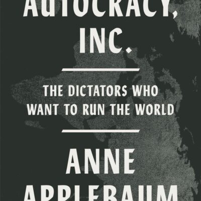 Autocracy, Inc: The Dictators Who Want to Run the World