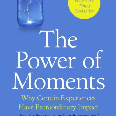The Power of Moments: Why Certain Experiences Have Extraordinary Impact