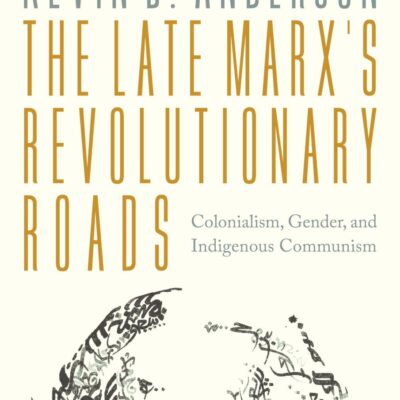 The Late Marxs Revolutionary Roads: Colonialism, Gender, and Indigenous Communism