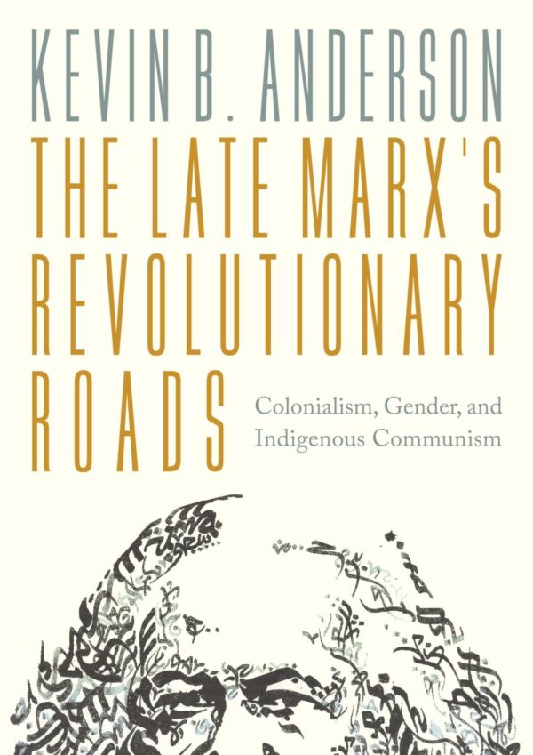 The Late Marxs Revolutionary Roads: Colonialism, Gender, and Indigenous Communism