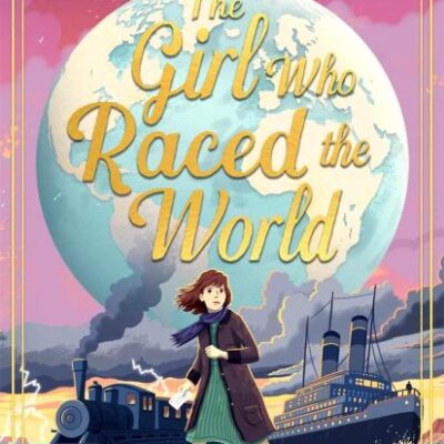 The Girl Who Raced the World: a page-turning retelling of the beloved classic Around the World in Eighty Days
