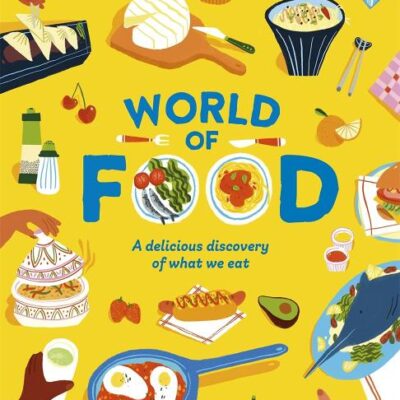 World Of Food: A Delicious Discovery Of The Foods We Eat