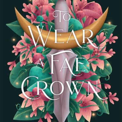 To Wear a Fae Crown: The sizzling sequel to the fae romantasy, To Carve a Fae Heart (The Fair Isle Trilogy)