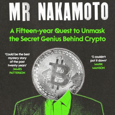 The Mysterious Mr Nakamoto: A Fifteen-Year Quest to Unmask the Secret Genius Behind Crypto