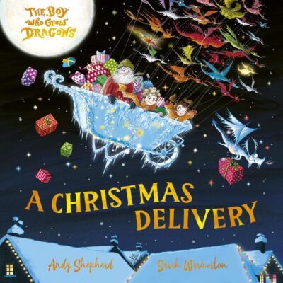 The Boy Who Grew Dragons: A Christmas Delivery: A festive picture book from the creator of the best-selling ’The Boy Who Grew Dragons’