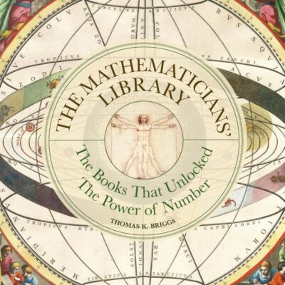 The Mathematicians' Library: The Books That Unlocked the Power of Numbers (Liber Historica)