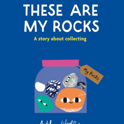 These Are My Rocks: A story about collecting