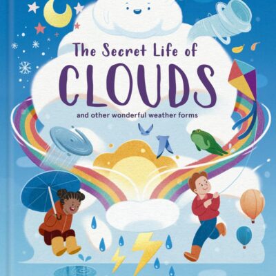 The Secret Life of Clouds: and other wonderful weather forms (Stars of Nature)