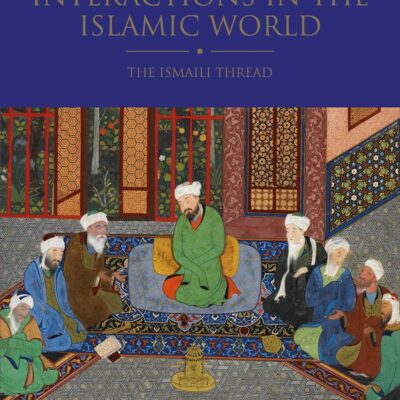 Intellectual Interactions in the Islamic World: The Ismaili Thread (Shi'i Heritage Series)