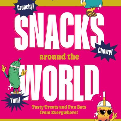 Lonely Planet Kids Snacks Around the World: Tasty Treats and Fun Eats from Everywhere!