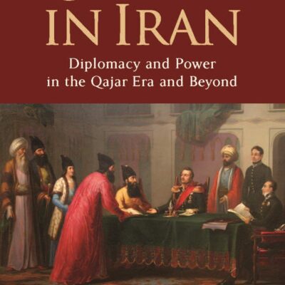 Russians in Iran: Diplomacy and Power in the Qajar Era and Beyond