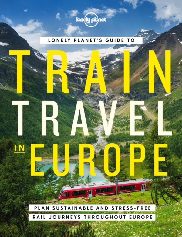 Lonely Planet Lonely Planet's Guide to Train Travel in Europe: The Annie Prior Series